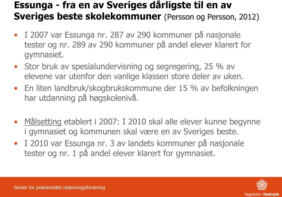 En liten landbruk/skogbrukskommune der 15 % av befolkningen har utdanning på høgskolenivå.