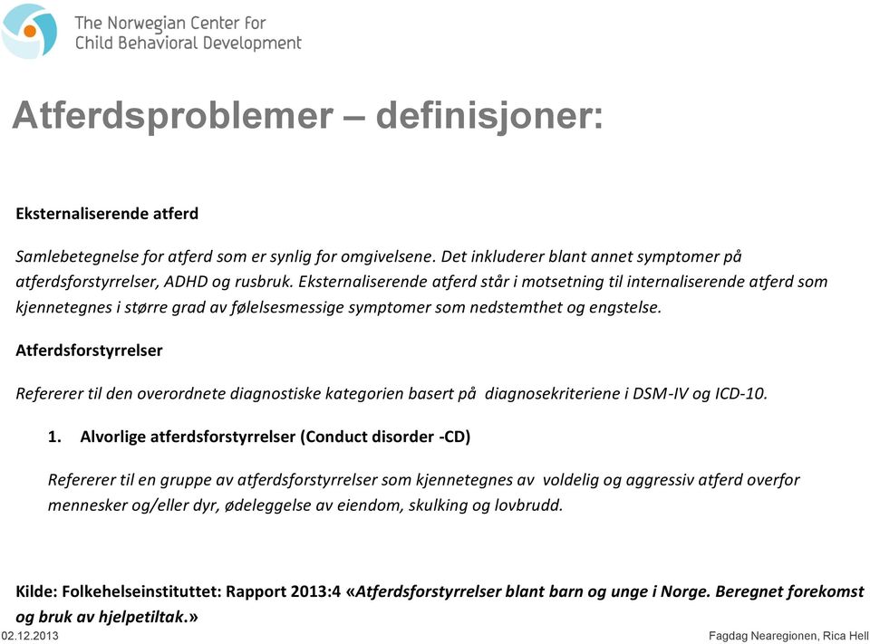 Atferdsforstyrrelser Refererer til den overordnete diagnostiske kategorien basert på diagnosekriteriene i DSM-IV og ICD-10. 1.