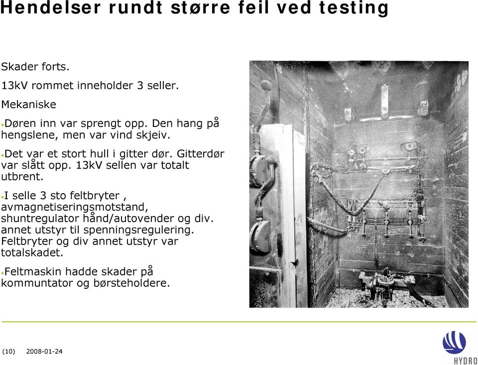 13kV sellen var totalt utbrent. I selle 3 sto feltbryter, avmagnetiseringsmotstand, shuntregulator hånd/autovender og div.