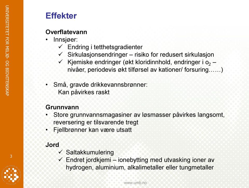 påvirkes raskt Grunnvann Store grunnvannsmagasiner av løsmasser påvirkes langsomt, reversering er tilsvarende tregt Fjellbrønner kan