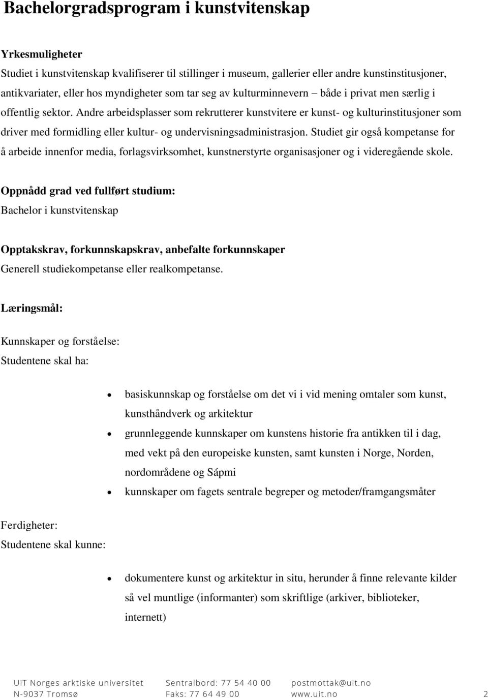 Andre arbeidsplasser som rekrutterer kunstvitere er kunst- og kulturinstitusjoner som driver med formidling eller kultur- og undervisningsadministrasjon.