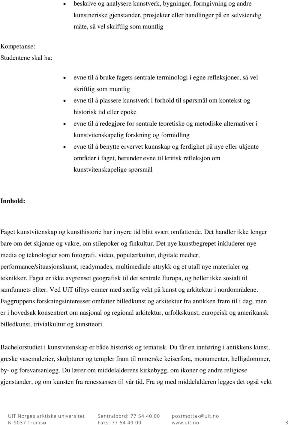 til å redegjøre for sentrale teoretiske og metodiske alternativer i kunstvitenskapelig forskning og formidling evne til å benytte ervervet kunnskap og ferdighet på nye eller ukjente områder i faget,