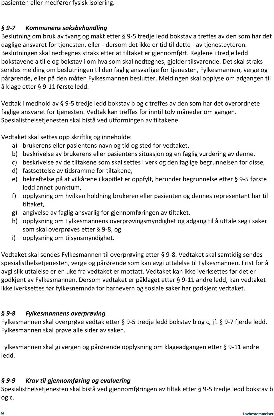 av tjenesteyteren. Beslutningen skal nedtegnes straks etter at tiltaket er gjennomført. Reglene i tredje ledd bokstavene a til e og bokstav i om hva som skal nedtegnes, gjelder tilsvarende.