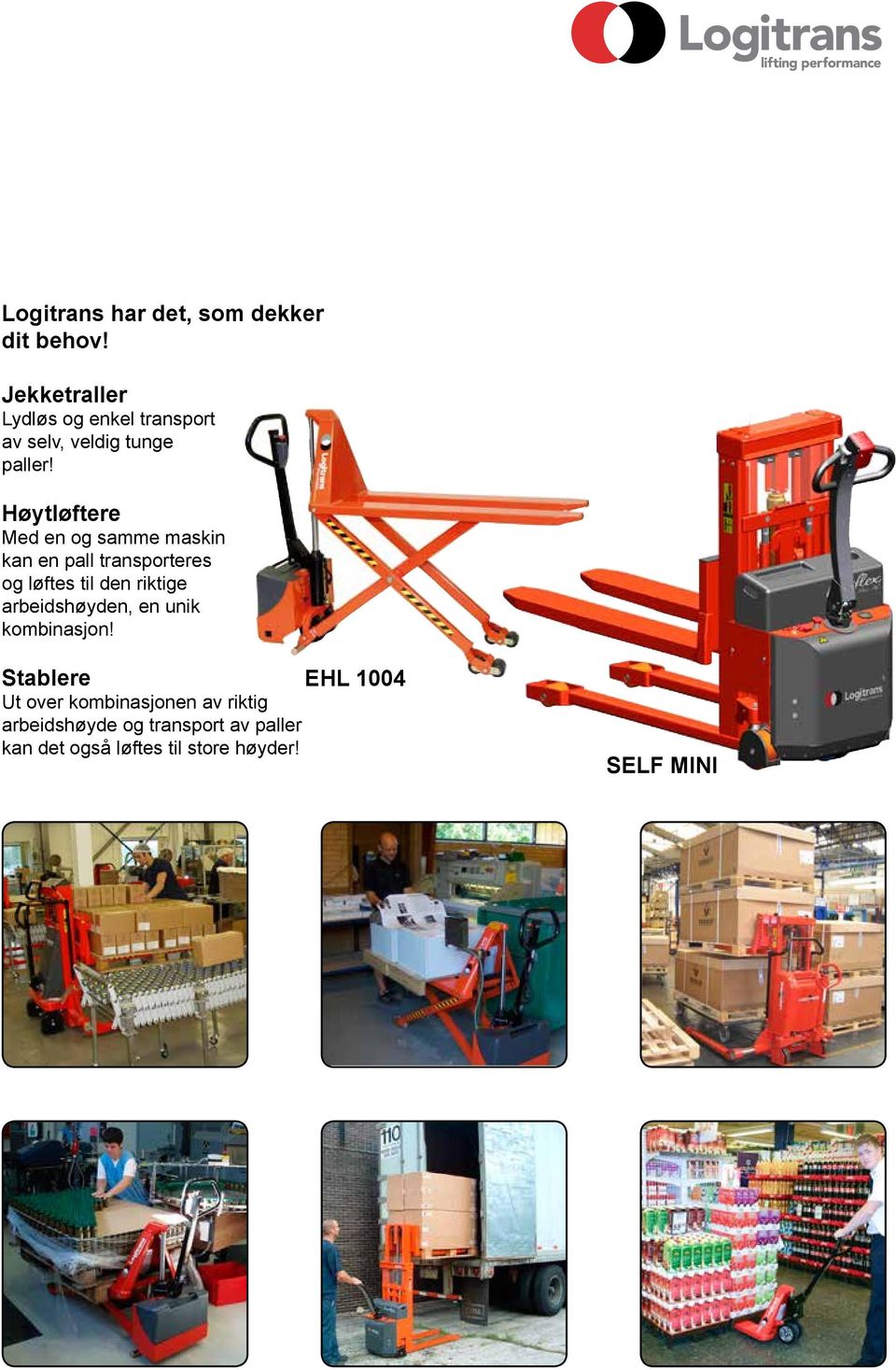 Høytløftere Med en og samme maskin kan en pall transporteres og løftes til den riktige