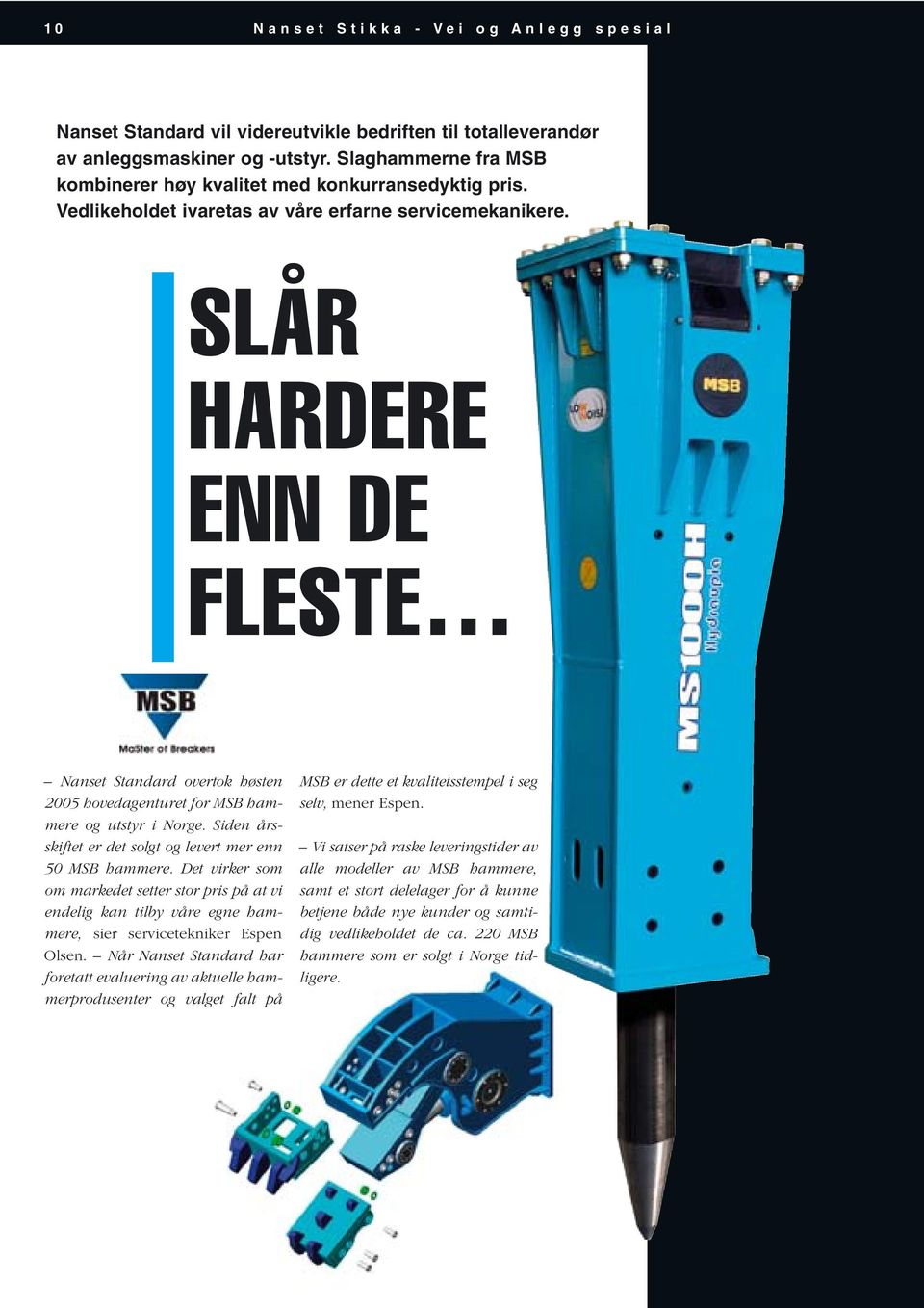 SLÅR HARDERE ENN DE FLESTE Nanset Standard overtok høsten 2005 hovedagenturet for MSB hammere og utstyr i Norge. Siden årsskiftet er det solgt og levert mer enn 50 MSB hammere.