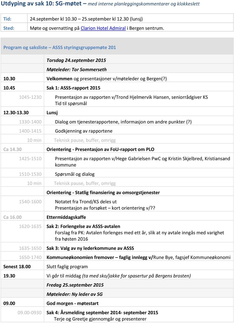 30 Velkommen og presentasjoner v/møteleder og Bergen(?) 10.45 Sak 1: ASSS-rapport 2015 1045-1230 Presentasjon av rapporten v/trond Hjelmervik Hansen, seniorrådgiver KS Tid til spørsmål 12.30-13.