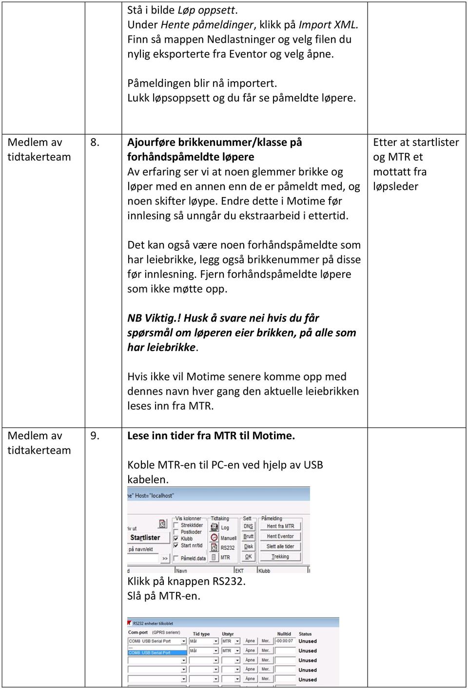 Ajourføre brikkenummer/klasse på forhåndspåmeldte løpere Av erfaring ser vi at noen glemmer brikke og løper med en annen enn de er påmeldt med, og noen skifter løype.