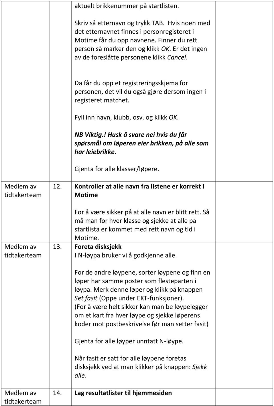 Da får du opp et registreringsskjema for personen, det vil du også gjøre dersom ingen i registeret matchet. Fyll inn navn, klubb, osv. og klikk OK. NB Viktig.