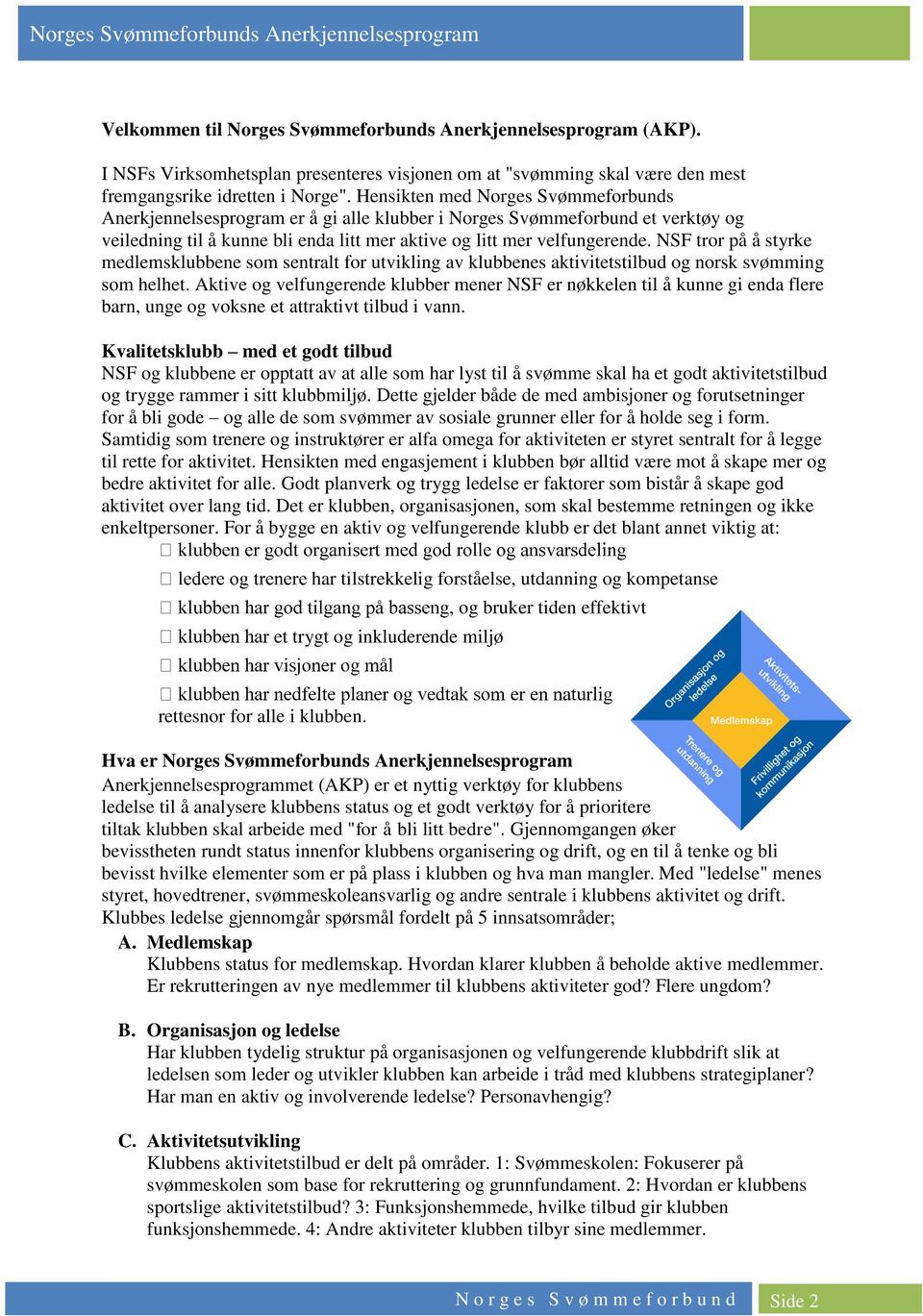 NSF tror på å styrke medlemsklubbene som sentralt for utvikling av klubbenes aktivitetstilbud og norsk svømming som helhet.