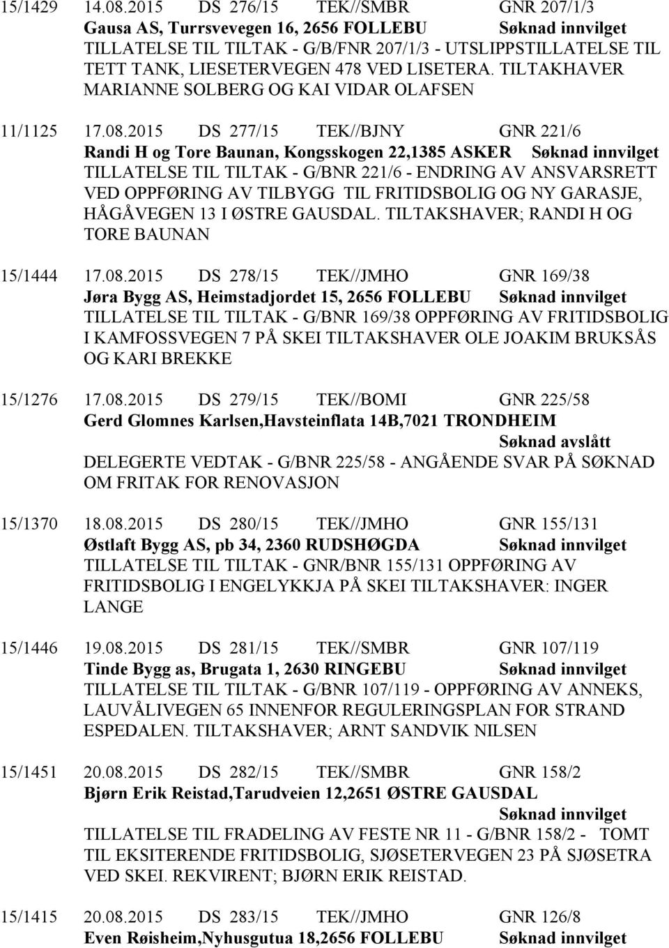 2015 DS 277/15 TEK//BJNY GNR 221/6 Randi H og Tore Baunan, Kongsskogen 22,1385 ASKER TILLATELSE TIL TILTAK - G/BNR 221/6 - ENDRING AV ANSVARSRETT VED OPPFØRING AV TILBYGG TIL FRITIDSBOLIG OG NY