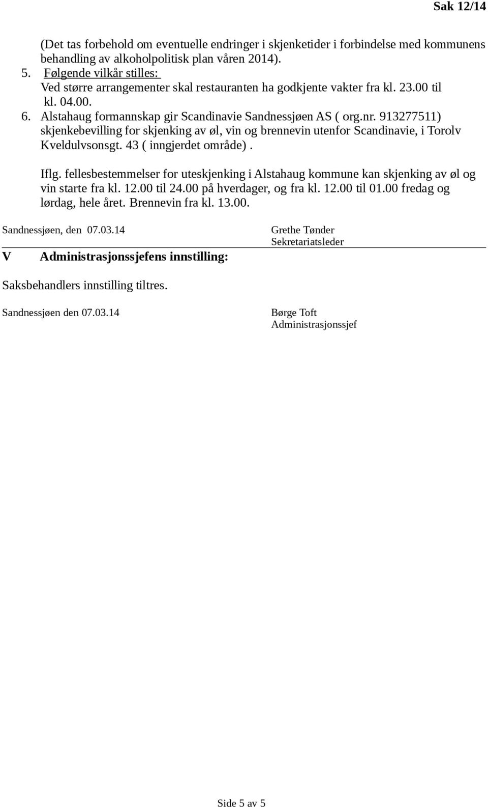 913277511) skjenkebevilling for skjenking av øl, vin og brennevin utenfor Scandinavie, i Torolv Kveldulvsonsgt. 43 ( inngjerdet område). Iflg.