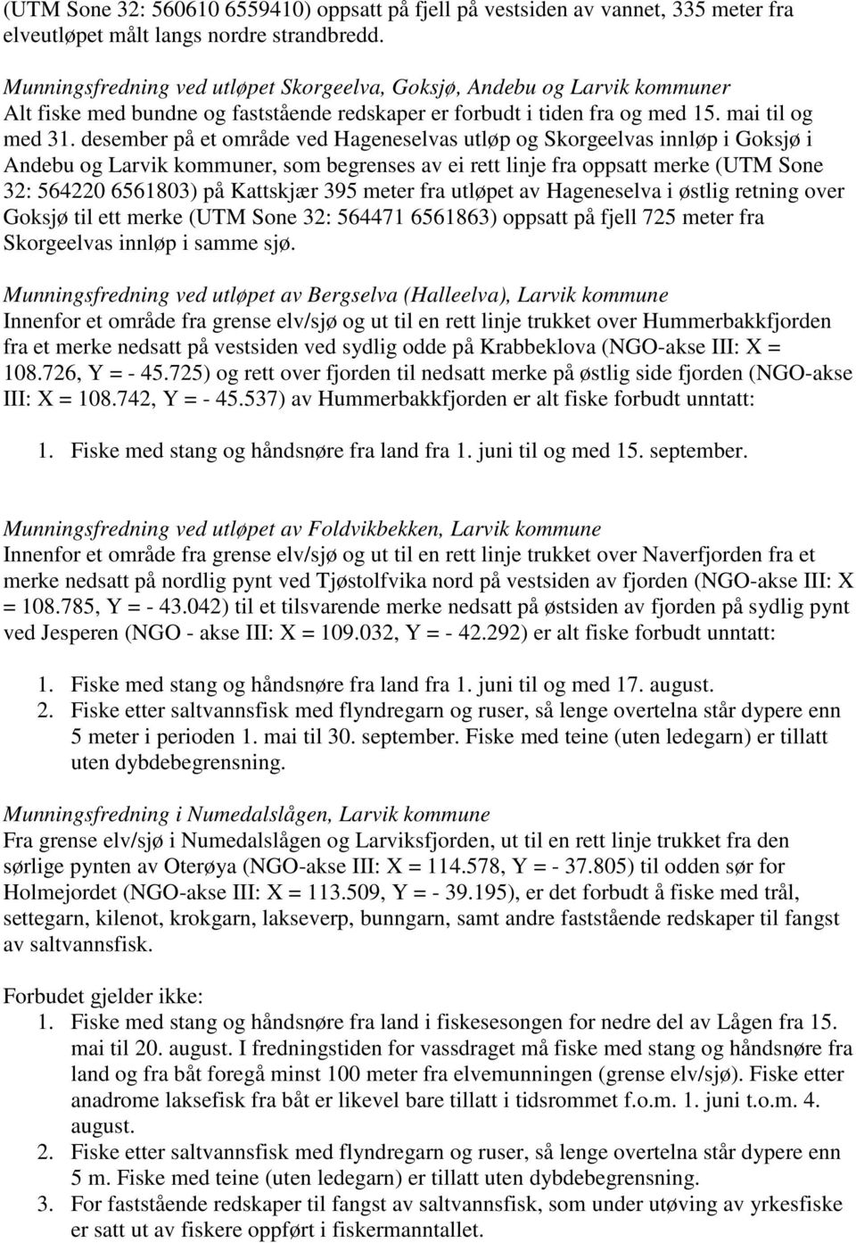 desember på et område ved Hageneselvas utløp og Skorgeelvas innløp i Goksjø i Andebu og Larvik kommuner, som begrenses av ei rett linje fra oppsatt merke (UTM Sone 32: 564220 6561803) på Kattskjær