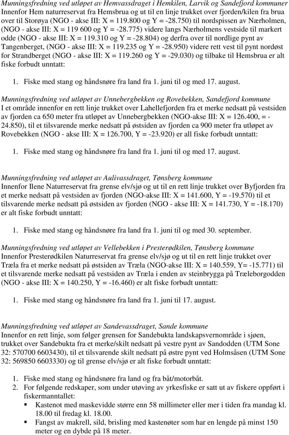 310 og Y = -28.804) og derfra over til nordlige pynt av Tangenberget, (NGO - akse III: X = 119.235 og Y = -28.950) videre rett vest til pynt nordøst for Strandberget (NGO - akse III: X = 119.