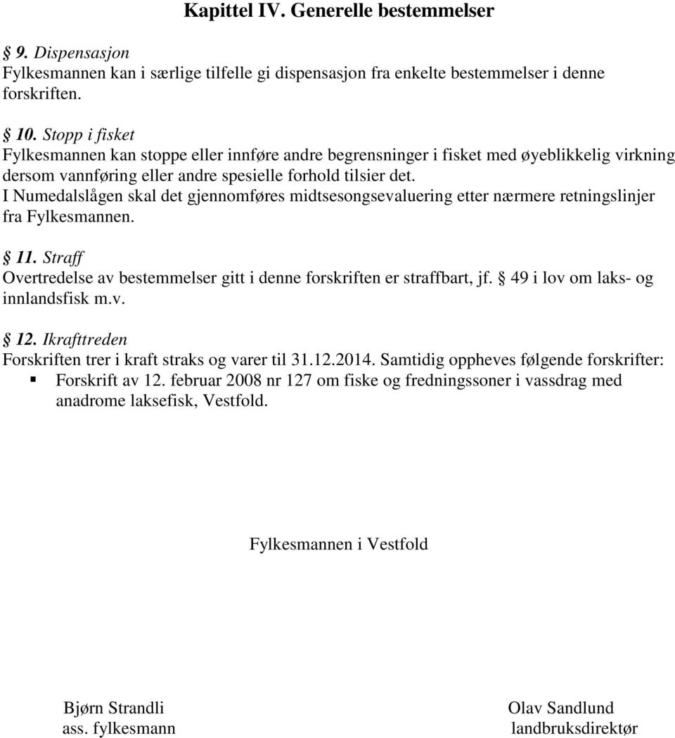 I Numedalslågen skal det gjennomføres midtsesongsevaluering etter nærmere retningslinjer fra Fylkesmannen. 11. Straff Overtredelse av bestemmelser gitt i denne forskriften er straffbart, jf.