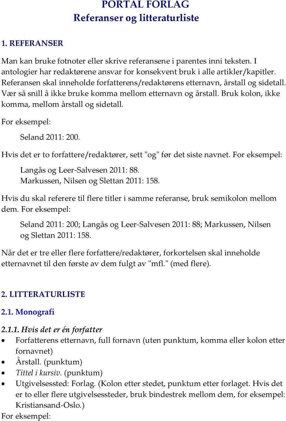 Vær så snill å ikke bruke komma mellom etternavn og årstall. Bruk kolon, ikke komma, mellom årstall og sidetall. Seland 2011: 200. Hvis det er to forfattere/redaktører, sett "og" før det siste navnet.