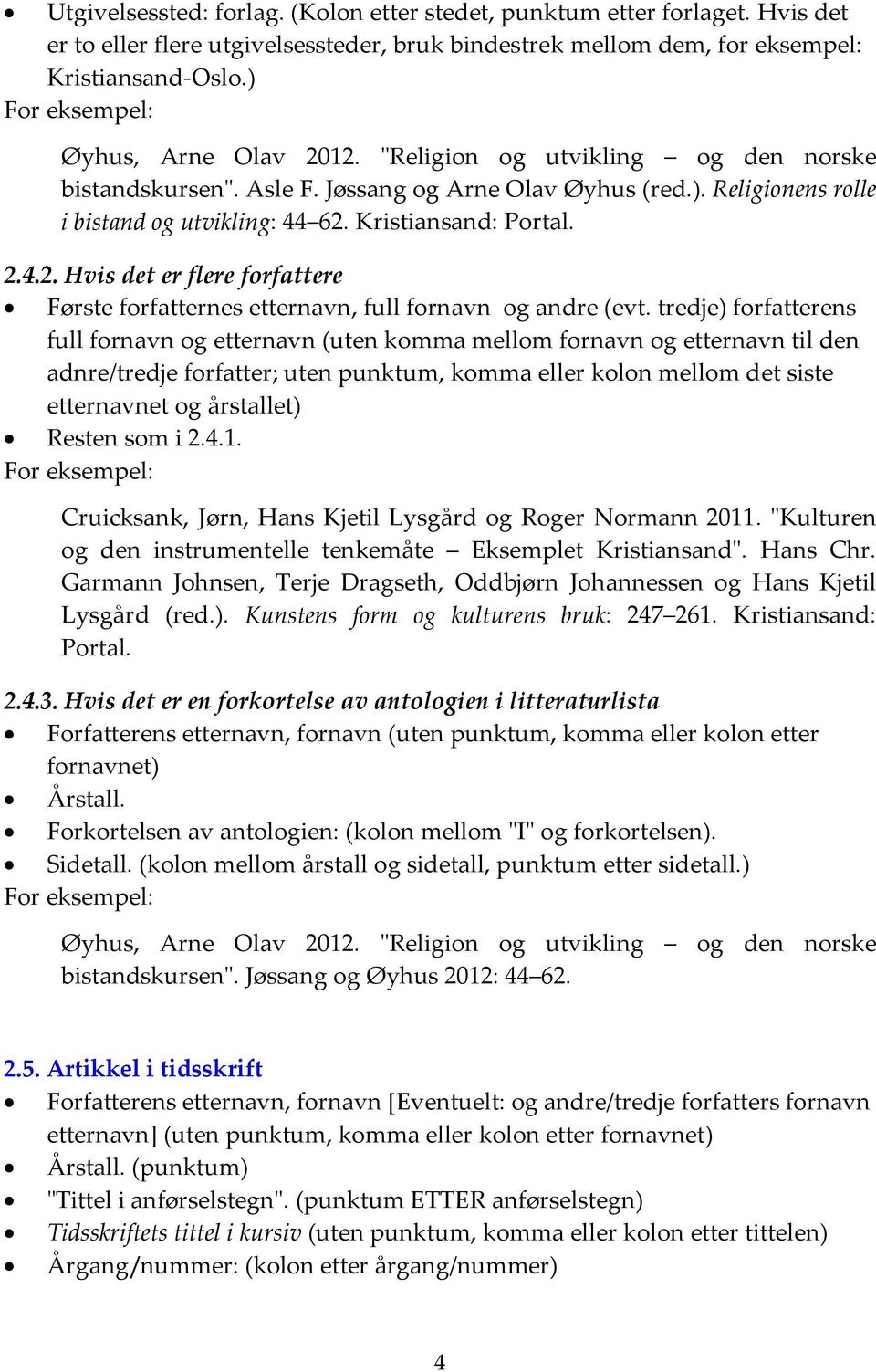 Kristiansand: Portal. 2.4.2. Hvis det er flere forfattere Første forfatternes etternavn, full fornavn og andre (evt.