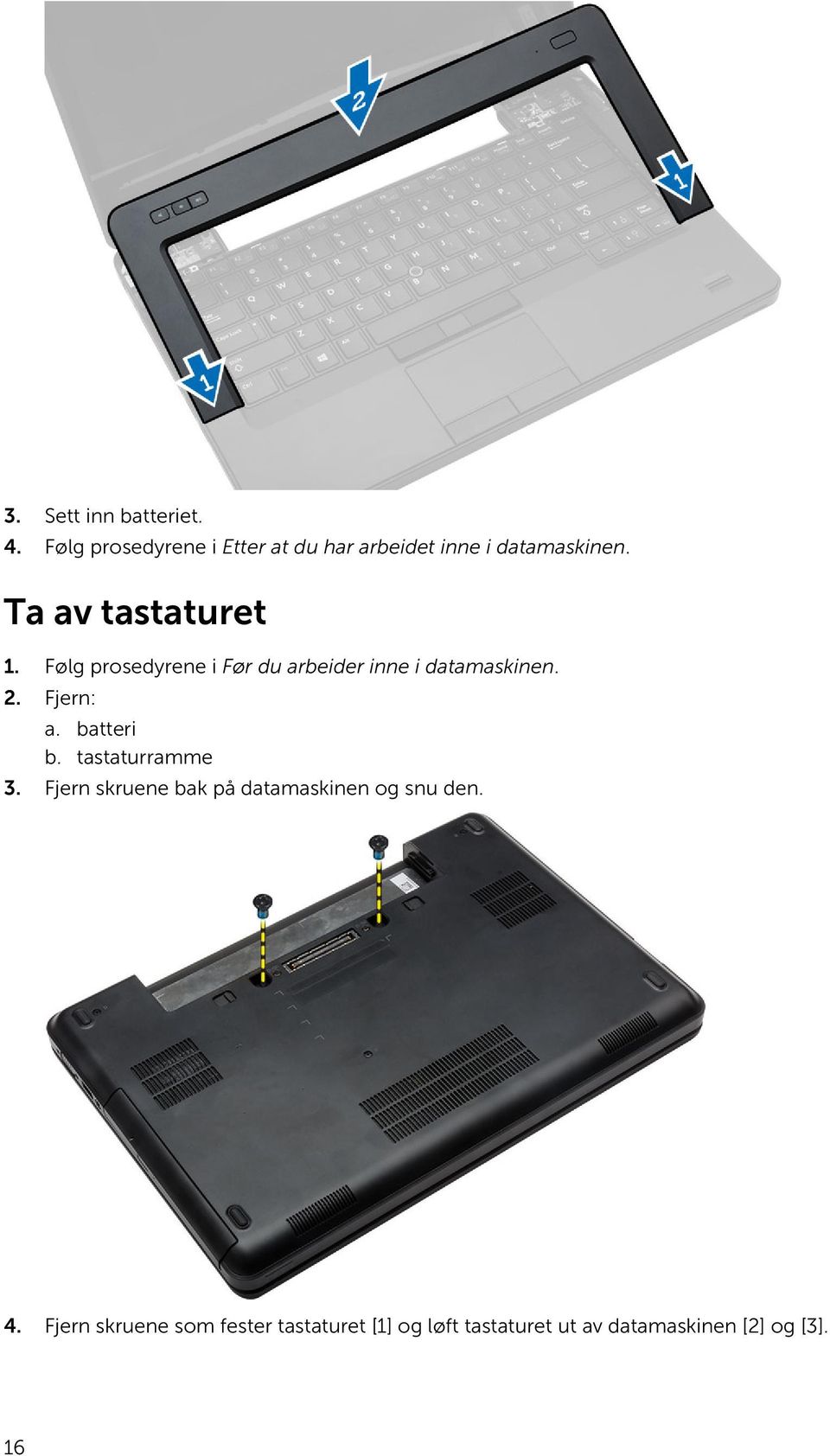 Følg prosedyrene i Før du arbeider inne i datamaskinen. 2. Fjern: a. batteri b.