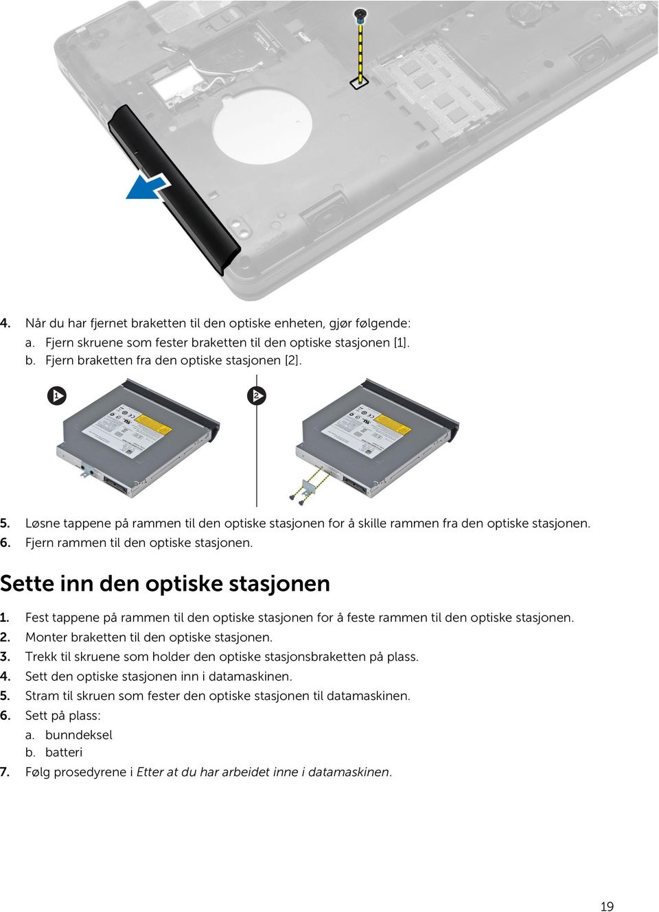 Fest tappene på rammen til den optiske stasjonen for å feste rammen til den optiske stasjonen. 2. Monter braketten til den optiske stasjonen. 3.