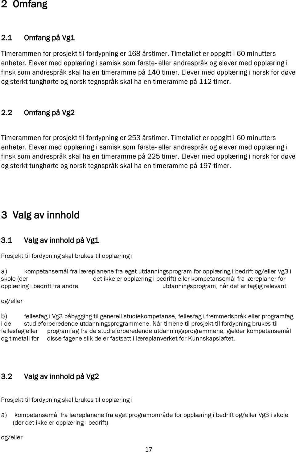 Elever med opplæring i norsk for døve og sterkt tunghørte og norsk tegnspråk skal ha en timeramme på 112 timer. 2.2 Omfang på Vg2 Timerammen for prosjekt til fordypning er 253 årstimer.