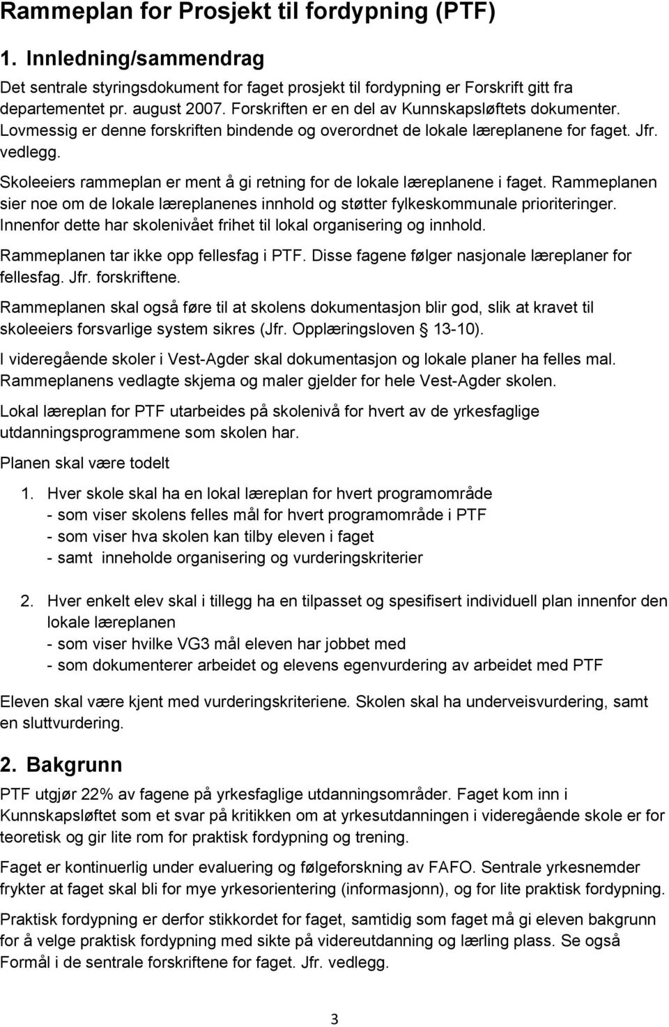 Skoleeiers rammeplan er ment å gi retning for de lokale læreplanene i faget. Rammeplanen sier noe om de lokale læreplanenes innhold og støtter fylkeskommunale prioriteringer.