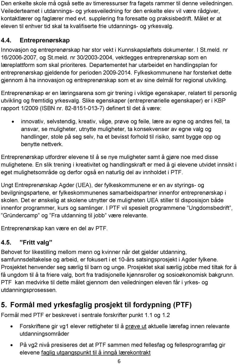 Målet er at eleven til enhver tid skal ta kvalifiserte frie utdannings- og yrkesvalg. 4.4. Entreprenørskap Innovasjon og entreprenørskap har stor vekt i Kunnskapsløftets dokumenter. I St.meld.