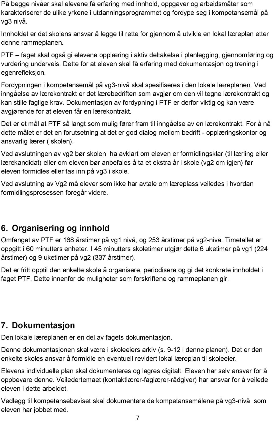 PTF faget skal også gi elevene opplæring i aktiv deltakelse i planlegging, gjennomføring og vurdering underveis. Dette for at eleven skal få erfaring med dokumentasjon og trening i egenrefleksjon.