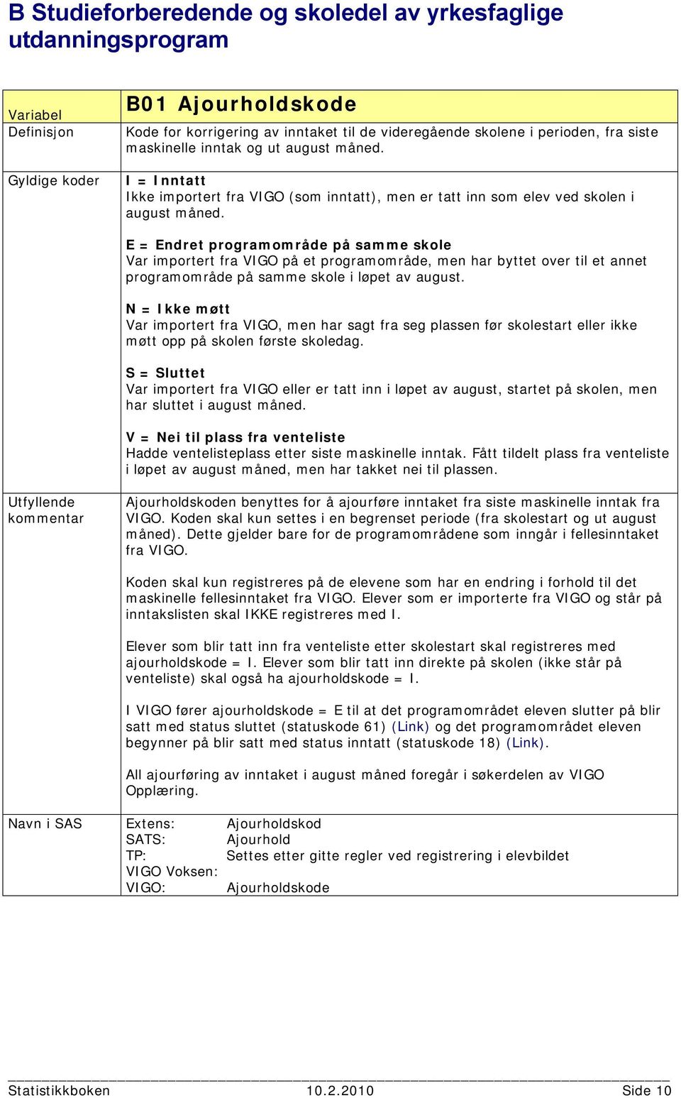 E = Endret programområde på samme skole Var importert fra VIGO på et programområde, men har byttet over til et annet programområde på samme skole i løpet av august.