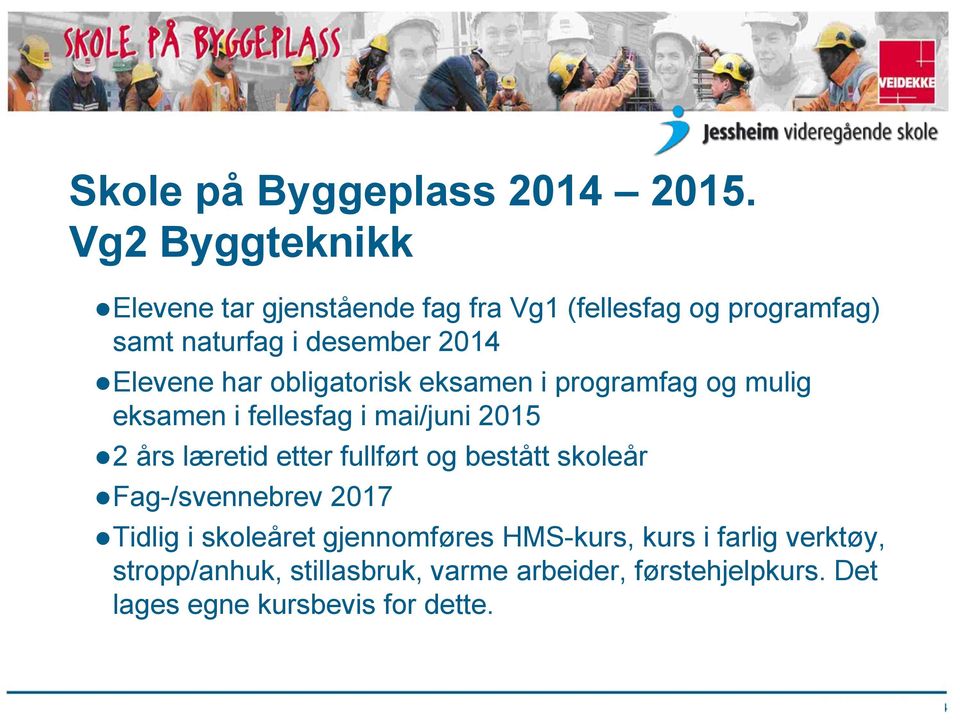 Elevene har obligatorisk eksamen i programfag og mulig eksamen i fellesfag i mai/juni 2015 2 års læretid etter