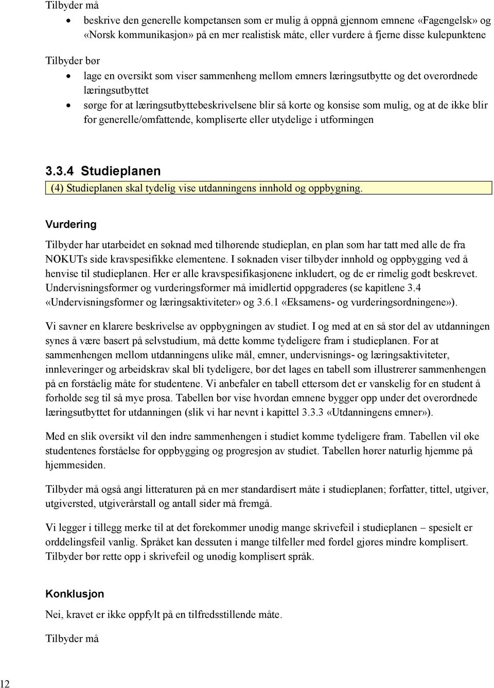 blir for generelle/omfattende, kompliserte eller utydelige i utformingen 3.3.4 Studieplanen (4) Studieplanen skal tydelig vise utdanningens innhold og oppbygning.