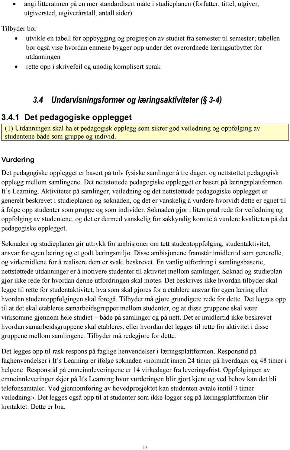 4 Undervisningsformer og læringsaktiviteter ( 3-4) 3.4.1 Det pedagogiske opplegget (1) Utdanningen skal ha et pedagogisk opplegg som sikrer god veiledning og oppfølging av studentene både som gruppe og individ.