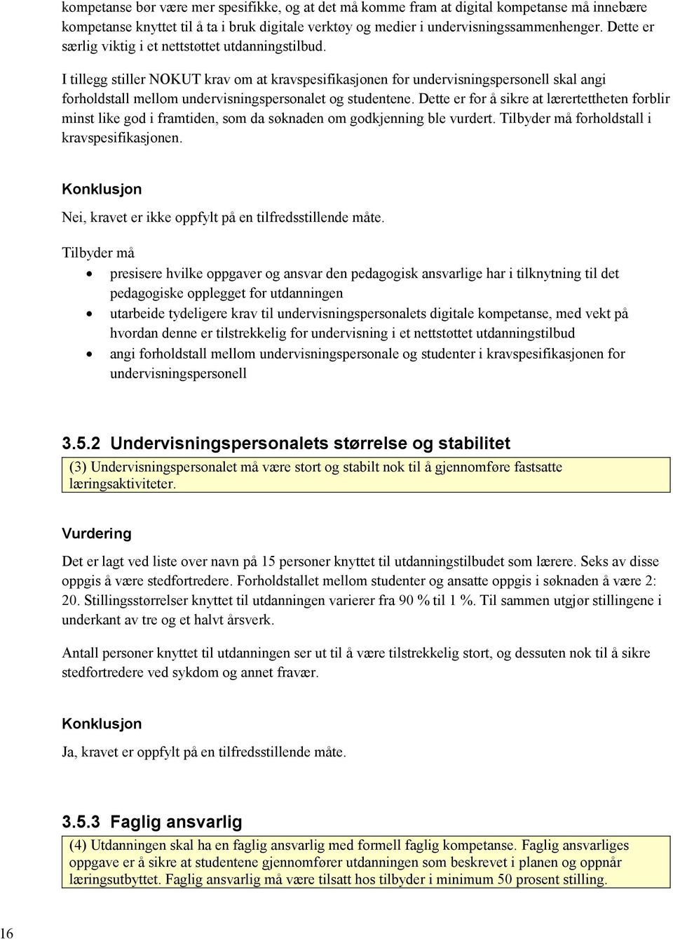 I tillegg stiller NOKUT krav om at kravspesifikasjonen for undervisningspersonell skal angi forholdstall mellom undervisningspersonalet og studentene.