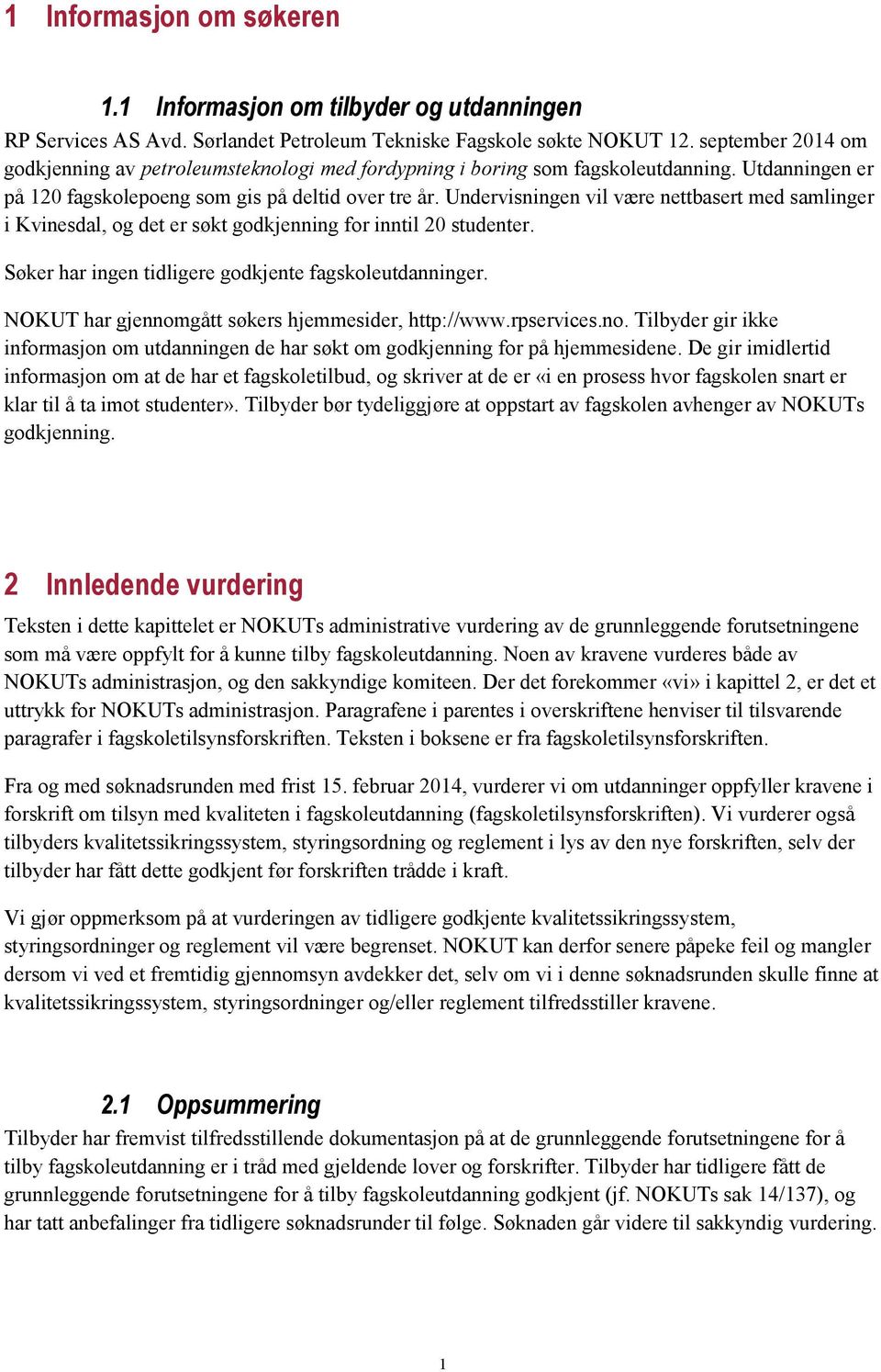 Undervisningen vil være nettbasert med samlinger i Kvinesdal, og det er søkt godkjenning for inntil 20 studenter. Søker har ingen tidligere godkjente fagskoleutdanninger.