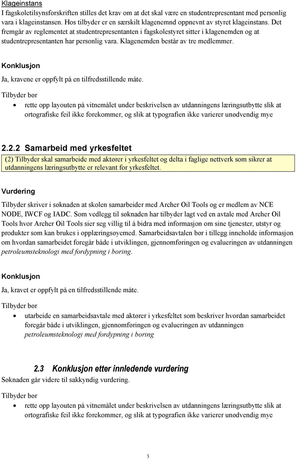 Det fremgår av reglementet at studentrepresentanten i fagskolestyret sitter i klagenemden og at studentrepresentanten har personlig vara. Klagenemden består av tre medlemmer.