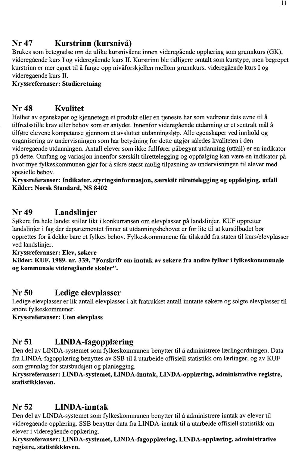 Kryssreferanser: Studieretning Nr 48 Kvalitet Helhet av egenskaper og kjennetegn et produkt eller en tjeneste har som vedrører dets evne til tilfredsstille krav eller behov som er antydet.