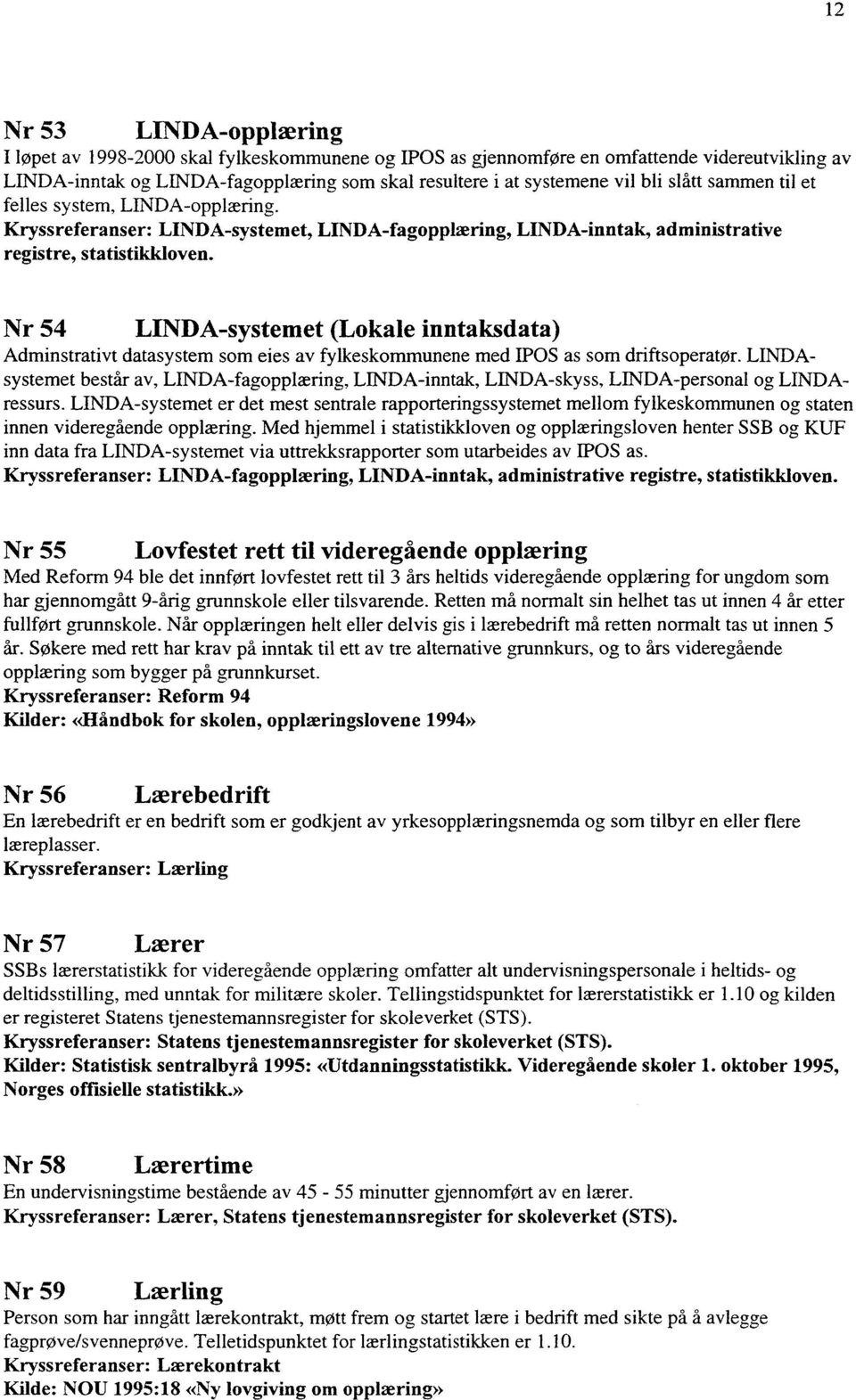 Nr 54 LINDA-systemet (Lokale inntaksdata) Adminstrativt datasystem som eies av fylkeskommunene med IPOS as som driftsoperatør.