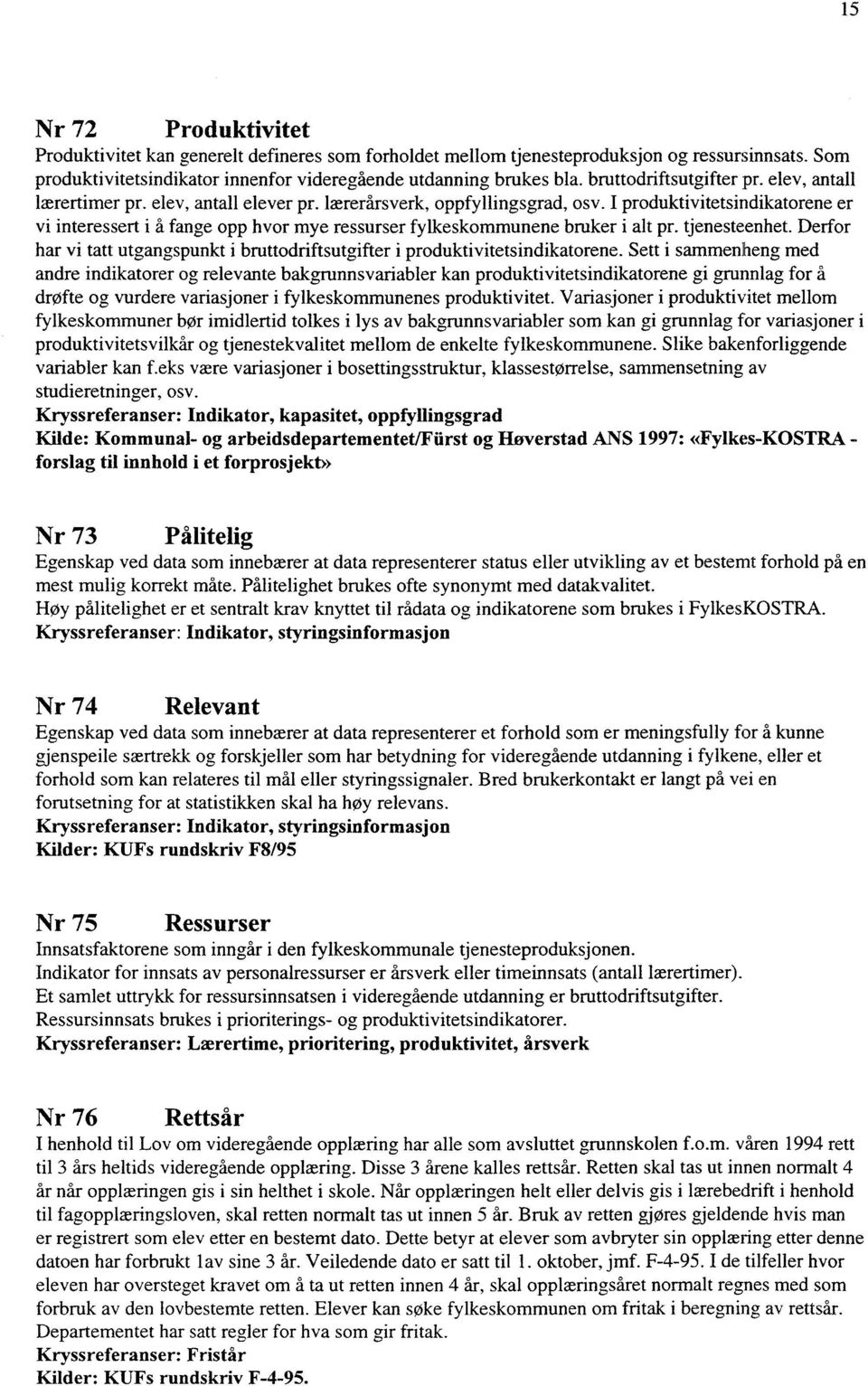 I produktivitetsindikatorene er vi interessert i å fange opp hvor mye ressurser fylkeskommunene bruker i alt pr. tjenesteenhet.