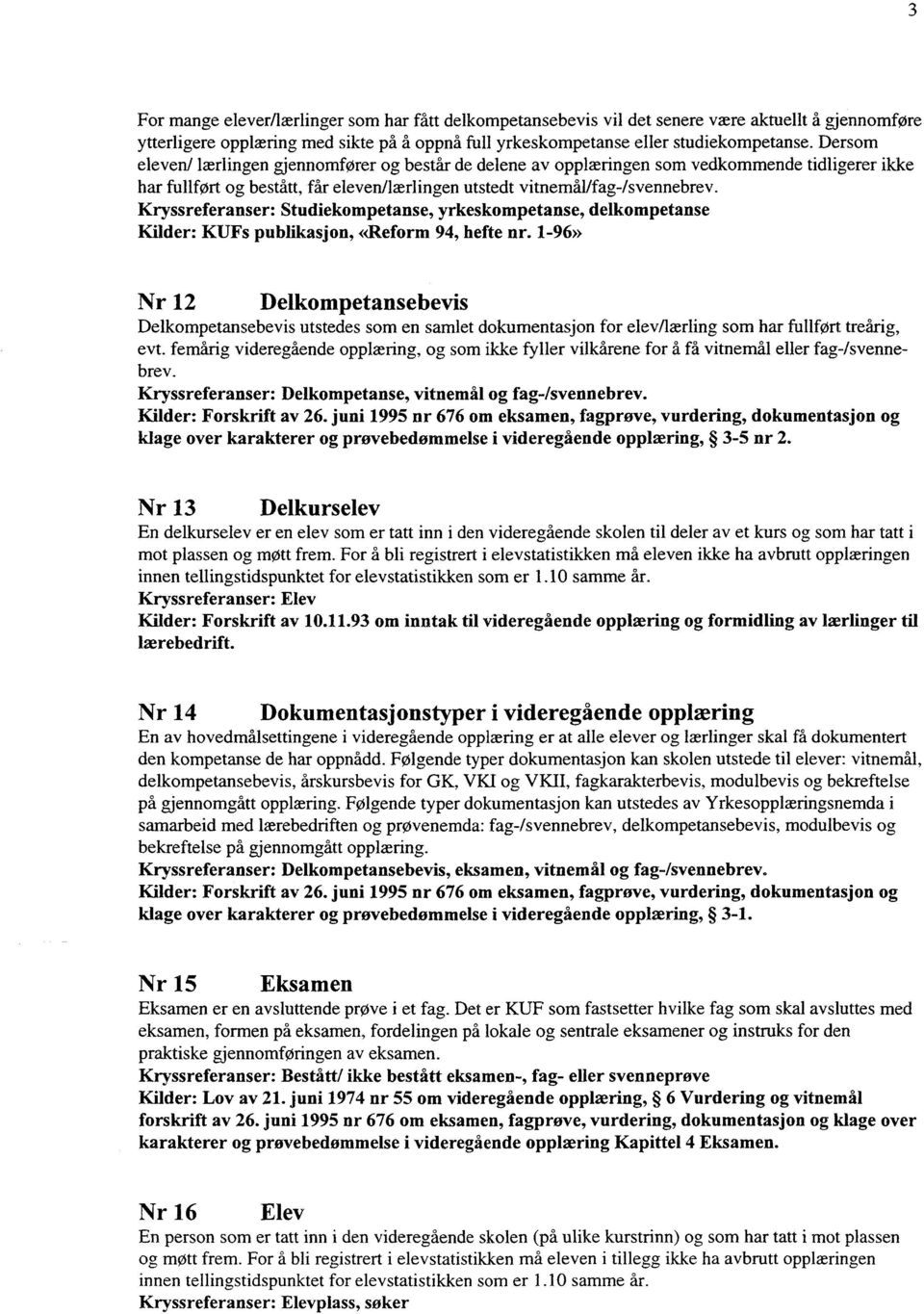 Kryssreferanser: Studiekompetanse, yrkeskompetanse, delkompetanse Kilder: KUFs publikasjon, «Reform 94, hefte nr.