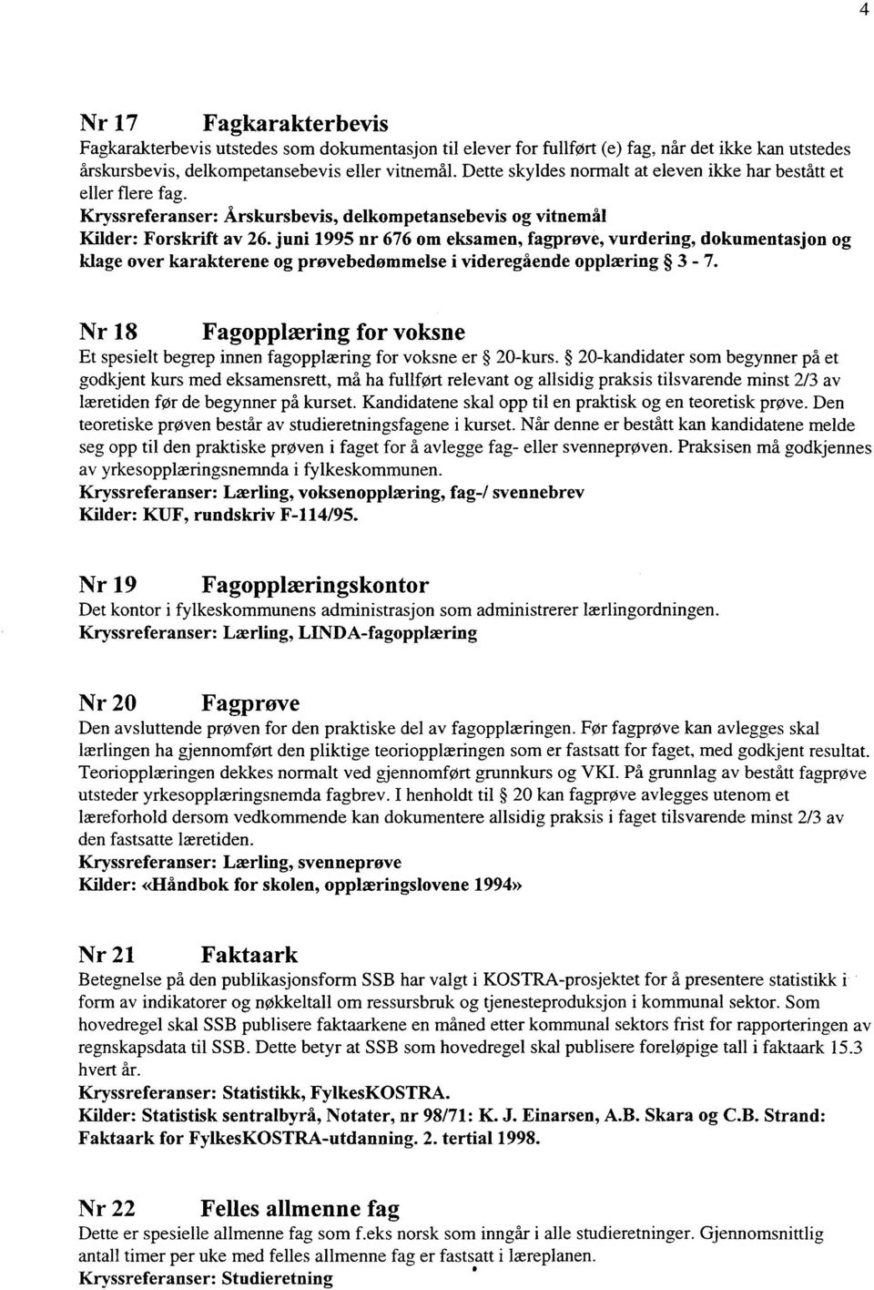 juni 1995 nr 676 om eksamen, fagprøve, vurdering, dokumentasjon og klage over karakterene og prøvebedømmelse i videregående opplæring 3-7.