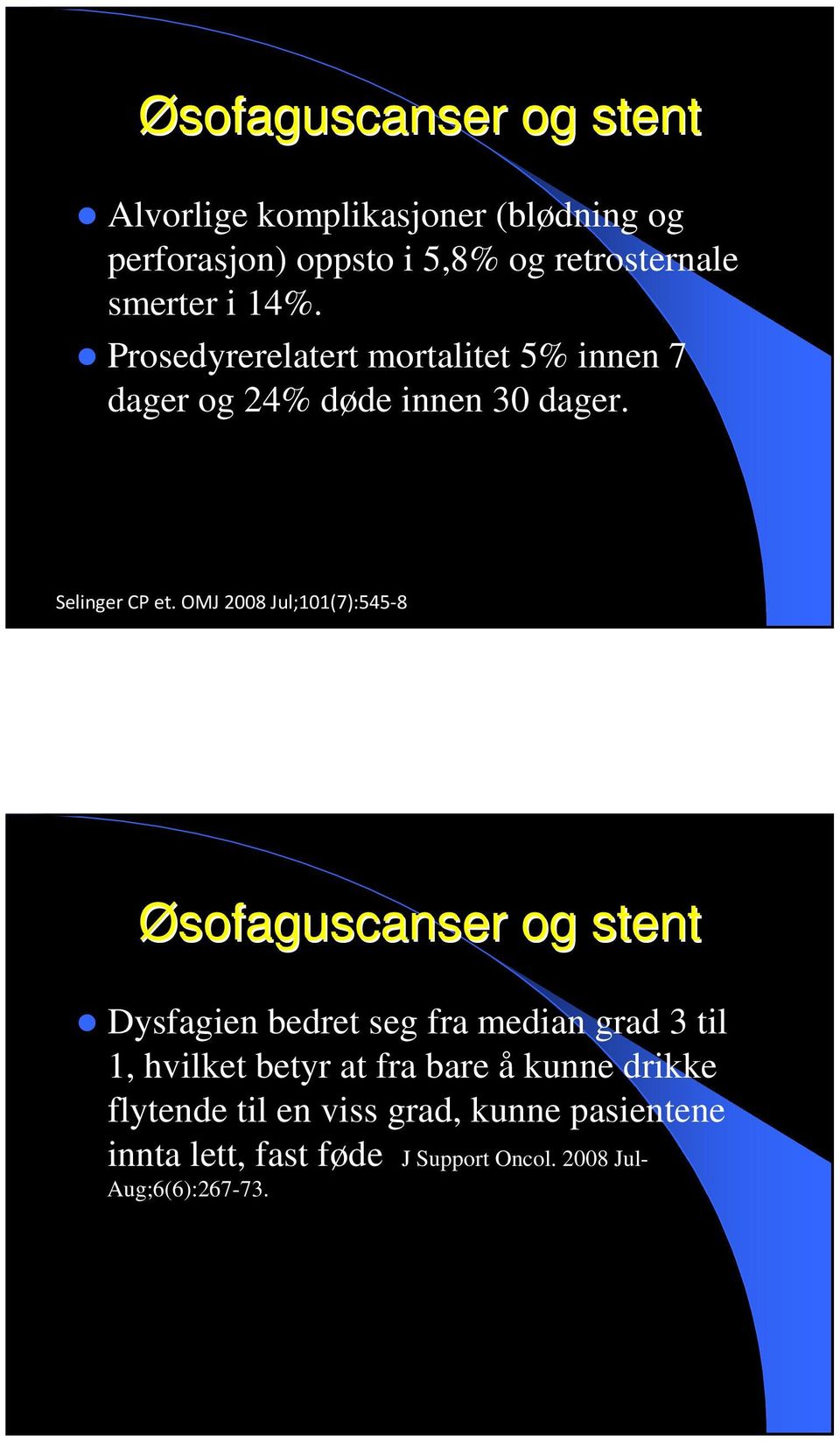 OMJ 2008 Jul;101(7):545-8 Øsofaguscanser og stent Dysfagien bedret seg fra median grad 3 til 1, hvilket betyr at