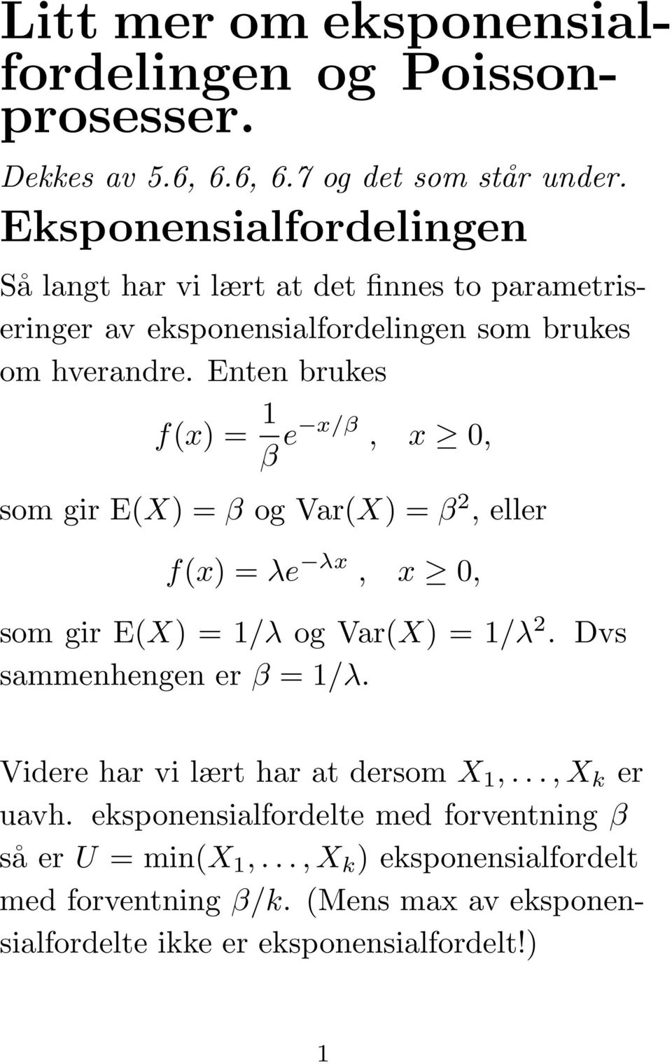 Enten brukes f(x) = 1 β e x/β, x 0, som gir E(X) =β og Var(X) =β 2, eller f(x) =λe λx, x 0, som gir E(X) =1/λ og Var(X) =1/λ 2.