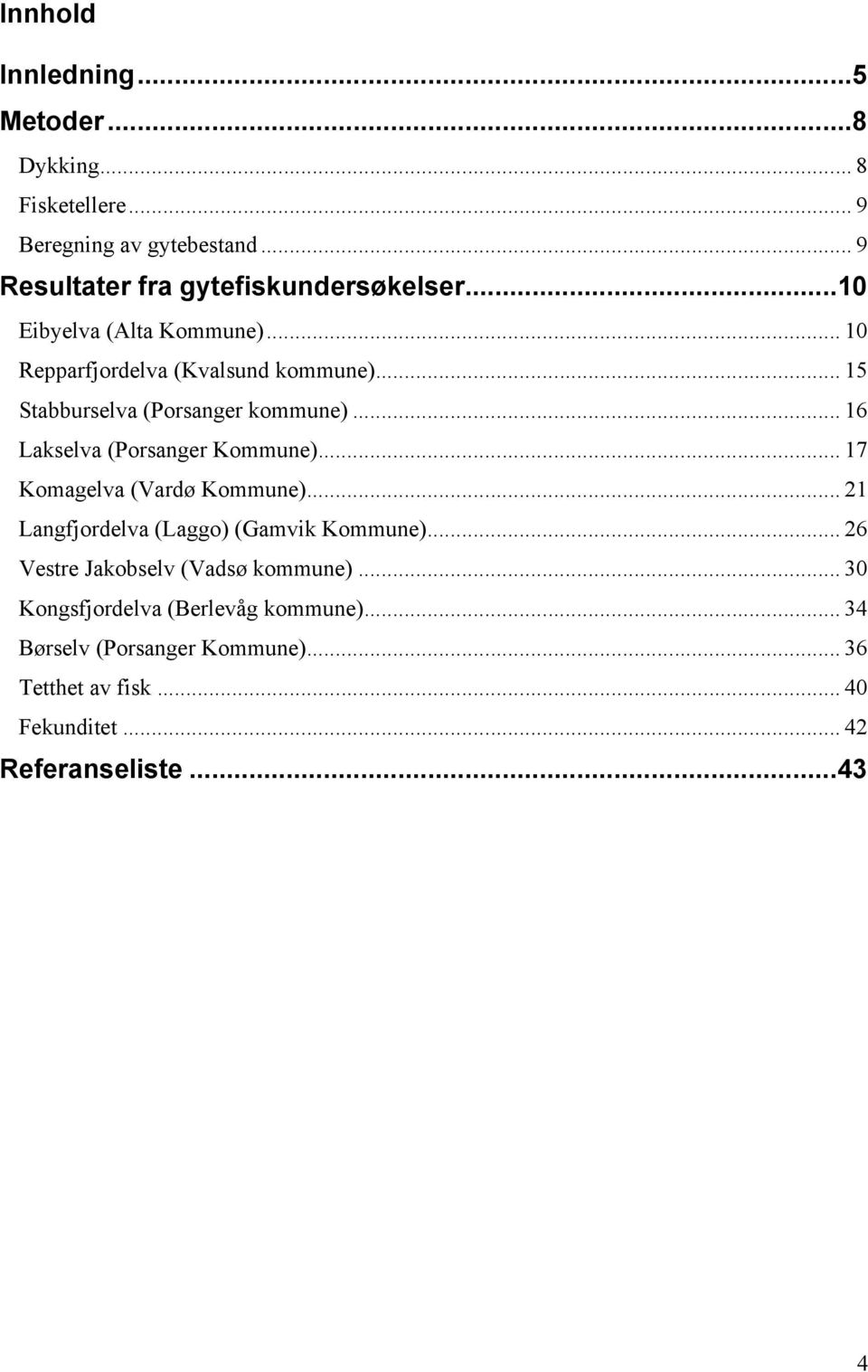 .. 16 Lakselva (Porsanger Kommune)... 17 Komagelva (Vardø Kommune)... 21 Langfjordelva (Laggo) (Gamvik Kommune).