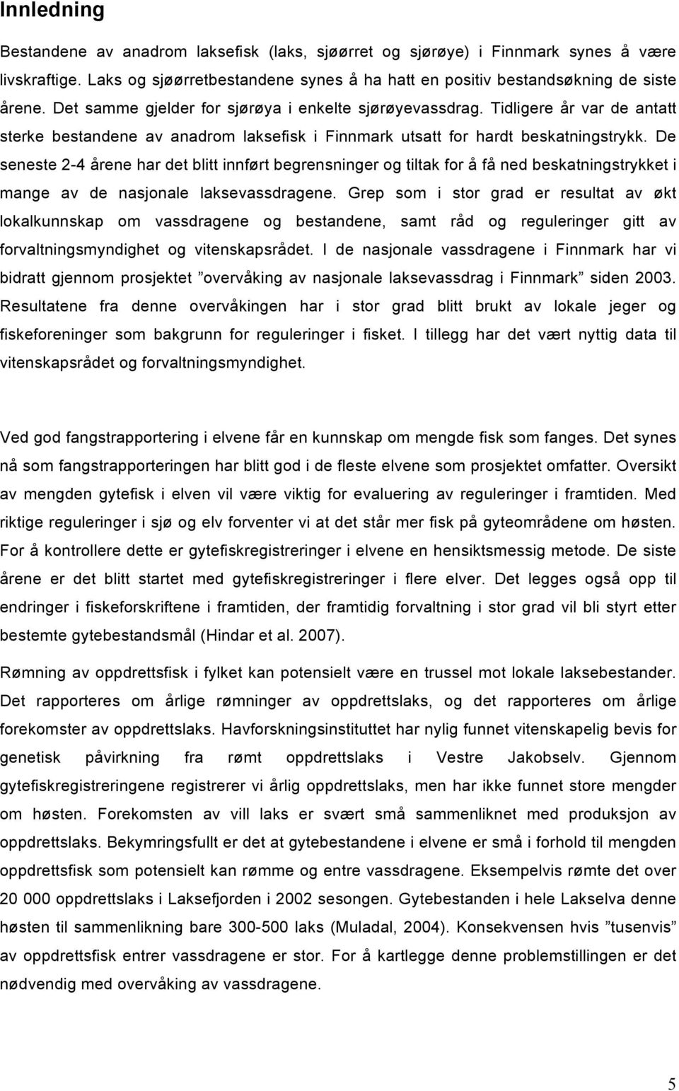 De seneste 2-4 årene har det blitt innført begrensninger og tiltak for å få ned beskatningstrykket i mange av de nasjonale laksevassdragene.