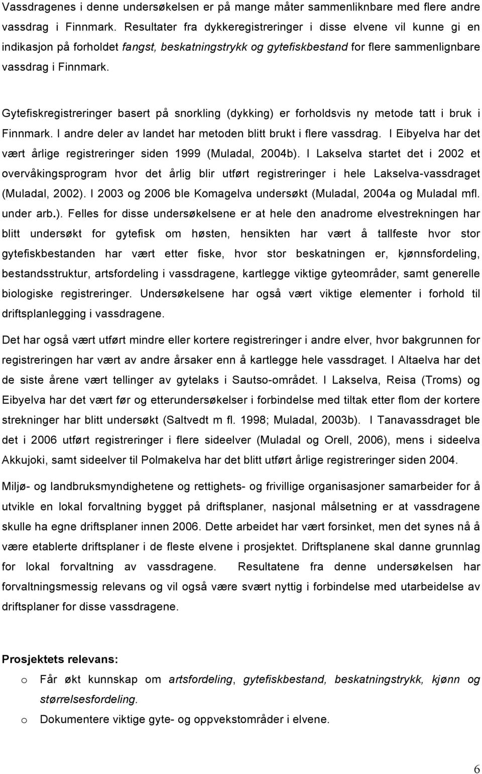 Gytefiskregistreringer basert på snorkling (dykking) er forholdsvis ny metode tatt i bruk i Finnmark. I andre deler av landet har metoden blitt brukt i flere vassdrag.