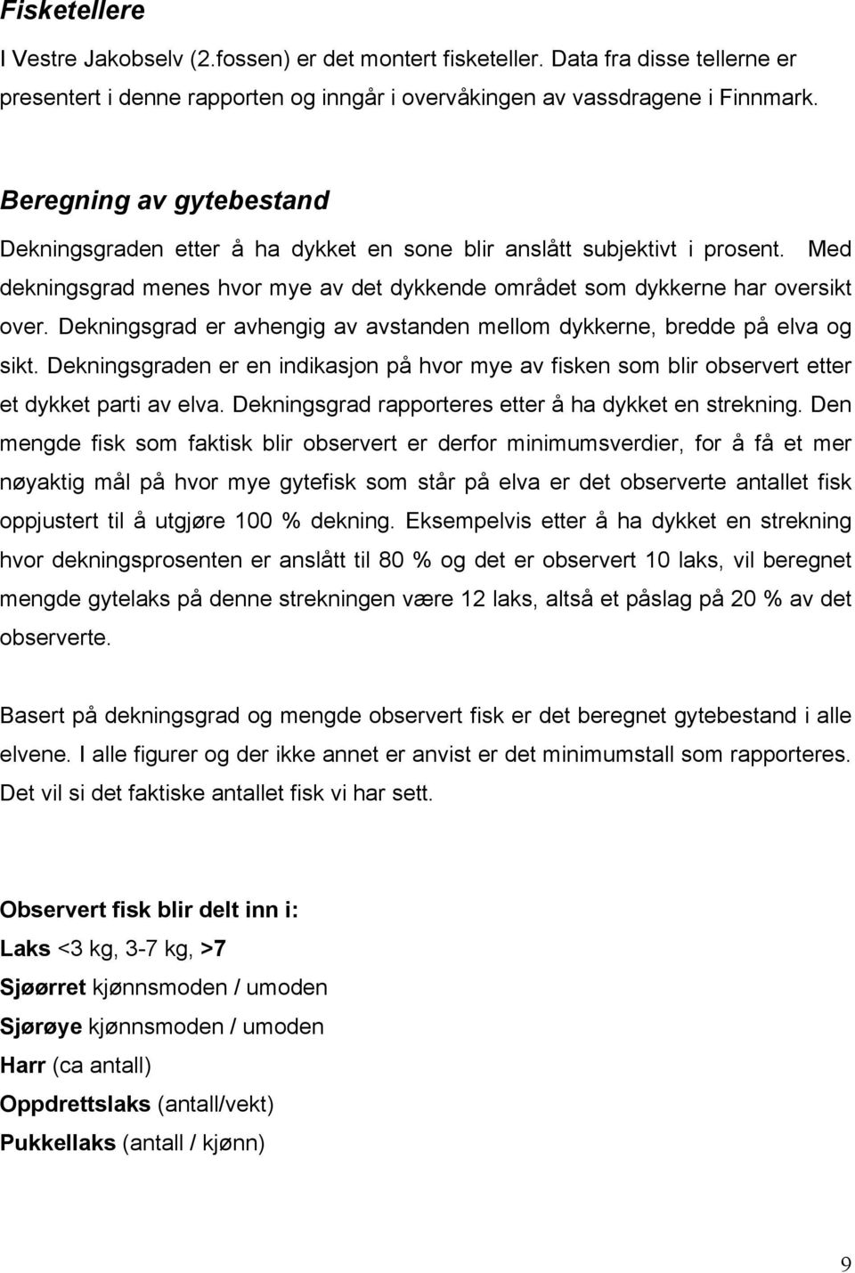 Dekningsgrad er avhengig av avstanden mellom dykkerne, bredde på elva og sikt. Dekningsgraden er en indikasjon på hvor mye av fisken som blir observert etter et dykket parti av elva.