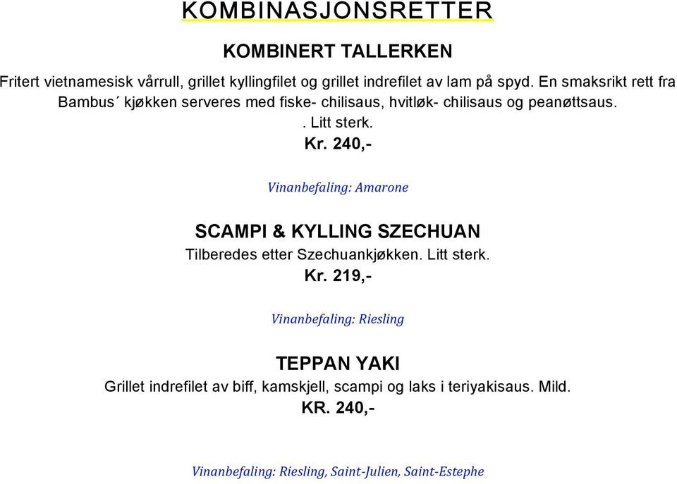 Kr. 240,- Vinanbefaling: Amarone SCAMPI & KYLLING SZECHUAN Tilberedes etter Szechuankjøkken. Litt sterk. Kr.