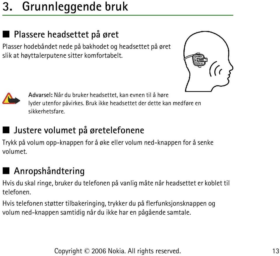 Justere volumet på øretelefonene Trykk på volum opp-knappen for å øke eller volum ned-knappen for å senke volumet.