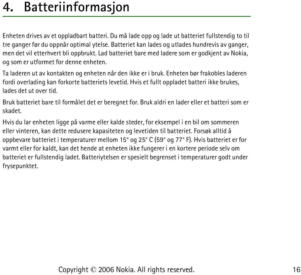 Ta laderen ut av kontakten og enheten når den ikke er i bruk. Enheten bør frakobles laderen fordi overlading kan forkorte batteriets levetid.