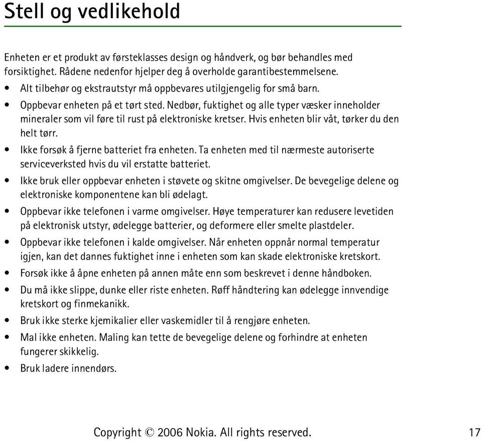 Nedbør, fuktighet og alle typer væsker inneholder mineraler som vil føre til rust på elektroniske kretser. Hvis enheten blir våt, tørker du den helt tørr. Ikke forsøk å fjerne batteriet fra enheten.