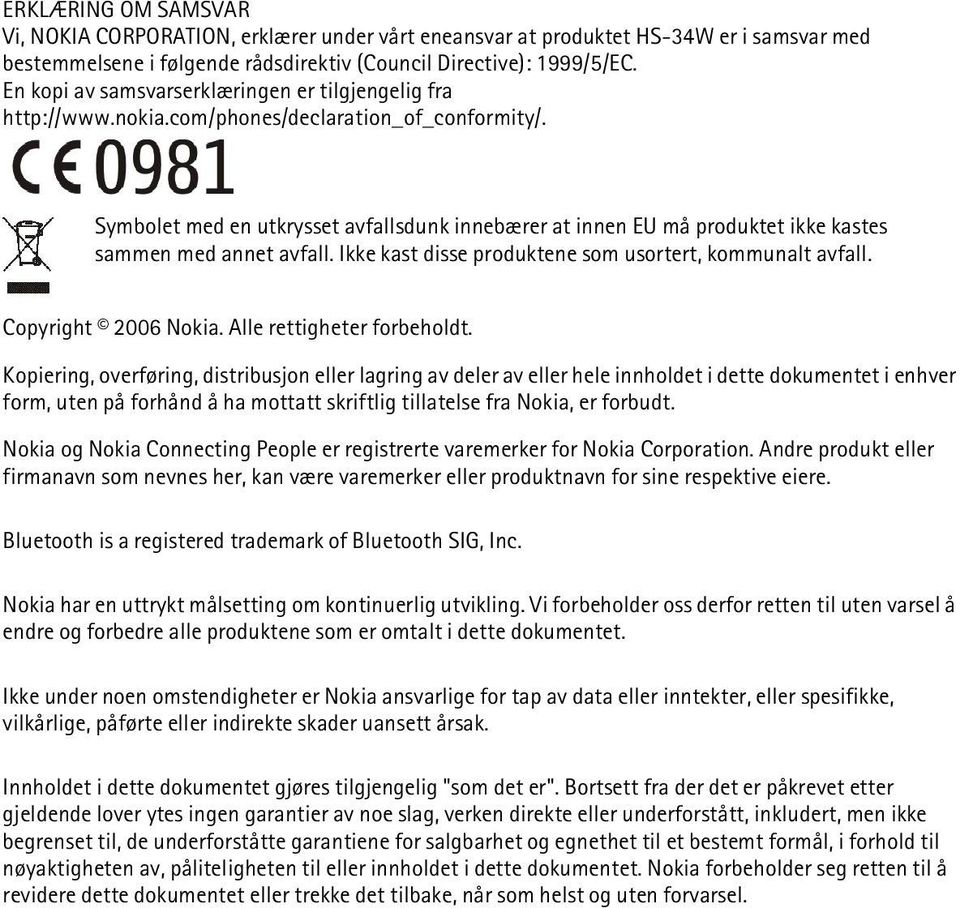 Symbolet med en utkrysset avfallsdunk innebærer at innen EU må produktet ikke kastes sammen med annet avfall. Ikke kast disse produktene som usortert, kommunalt avfall. Copyright 2006 Nokia.