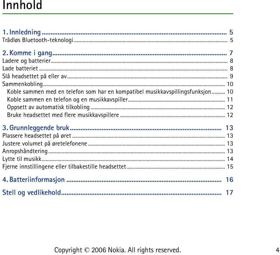 .. 11 Oppsett av automatisk tilkobling... 12 Bruke headsettet med flere musikkavspillere... 12 3. Grunnleggende bruk... 13 Plassere headsettet på øret.